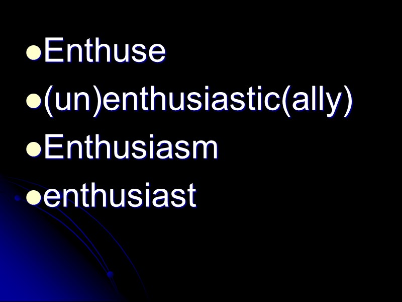 Enthuse (un)enthusiastic(ally) Enthusiasm enthusiast